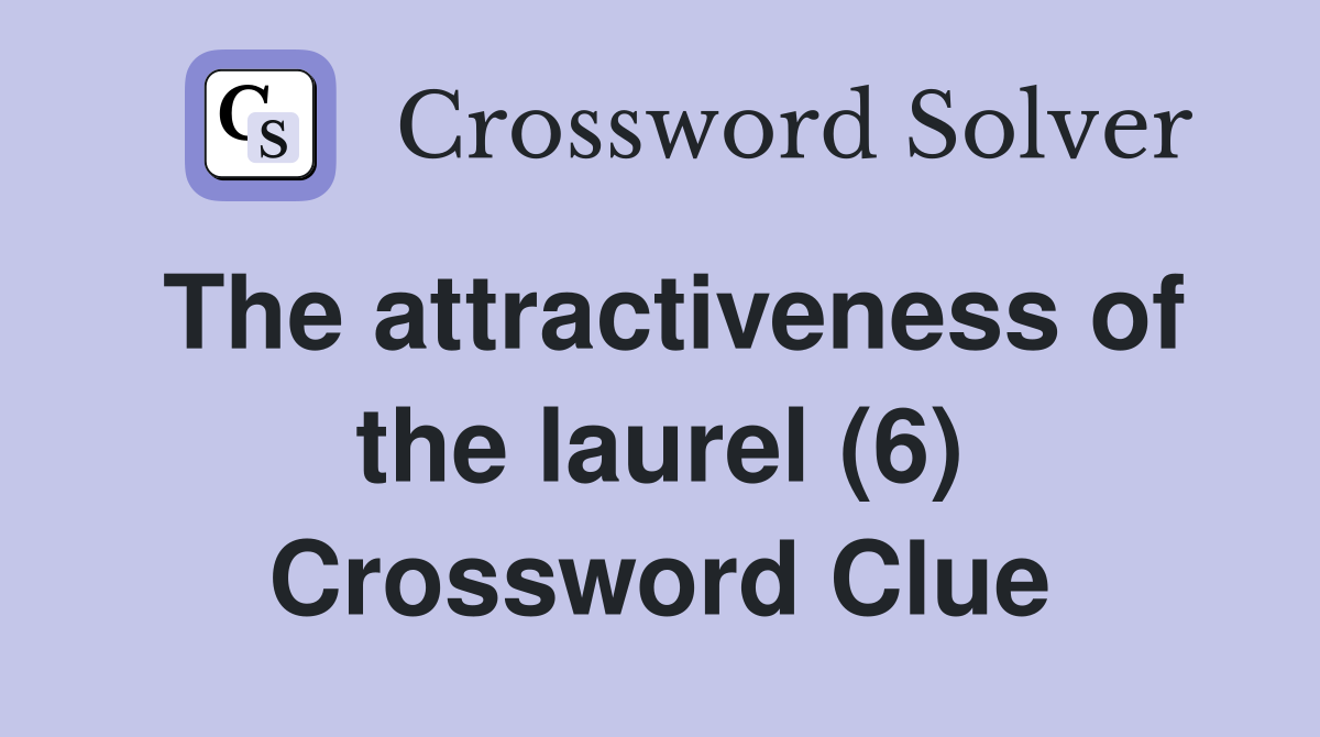 The attractiveness of the laurel (6) Crossword Clue