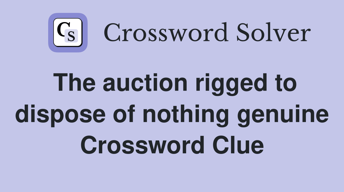 The auction rigged to dispose of nothing genuine Crossword Clue