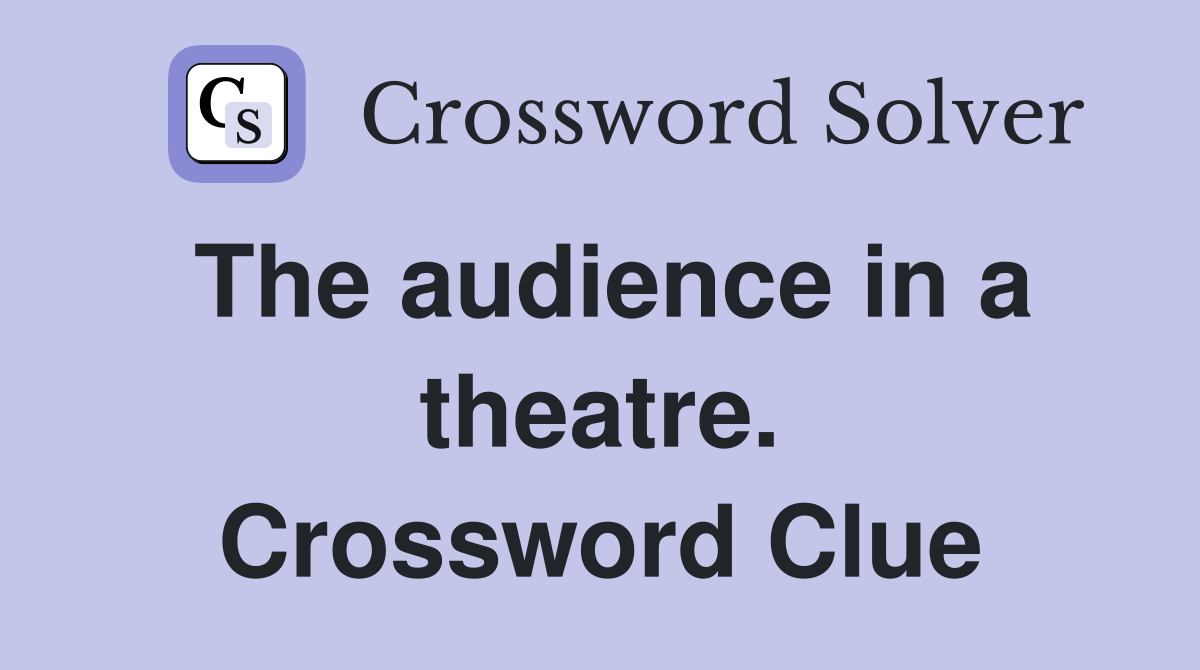 The audience in a theatre. Crossword Clue