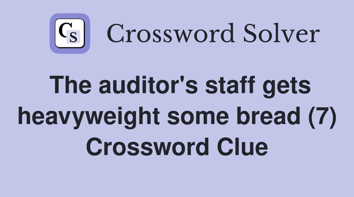 The auditor's staff gets heavyweight some bread (7) Crossword Clue