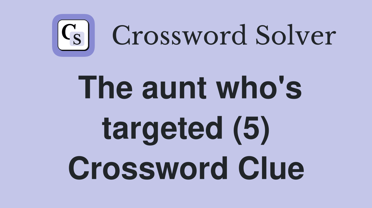 The aunt who's targeted (5) Crossword Clue