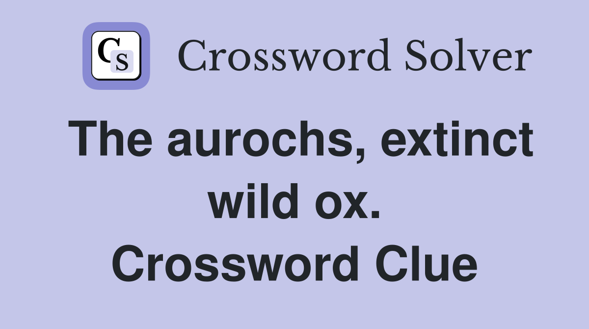 The aurochs, extinct wild ox. Crossword Clue