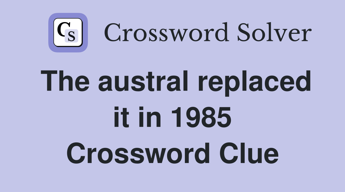 The austral replaced it in 1985 Crossword Clue