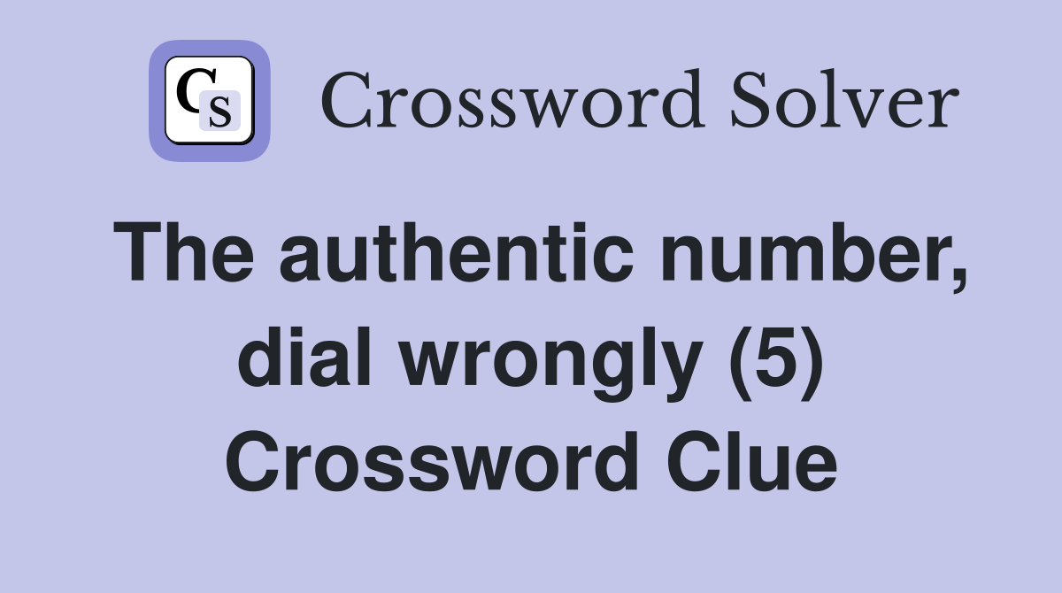 The authentic number, dial wrongly (5) Crossword Clue