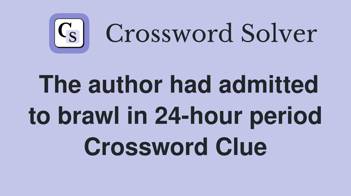 The author had admitted to brawl in 24-hour period Crossword Clue