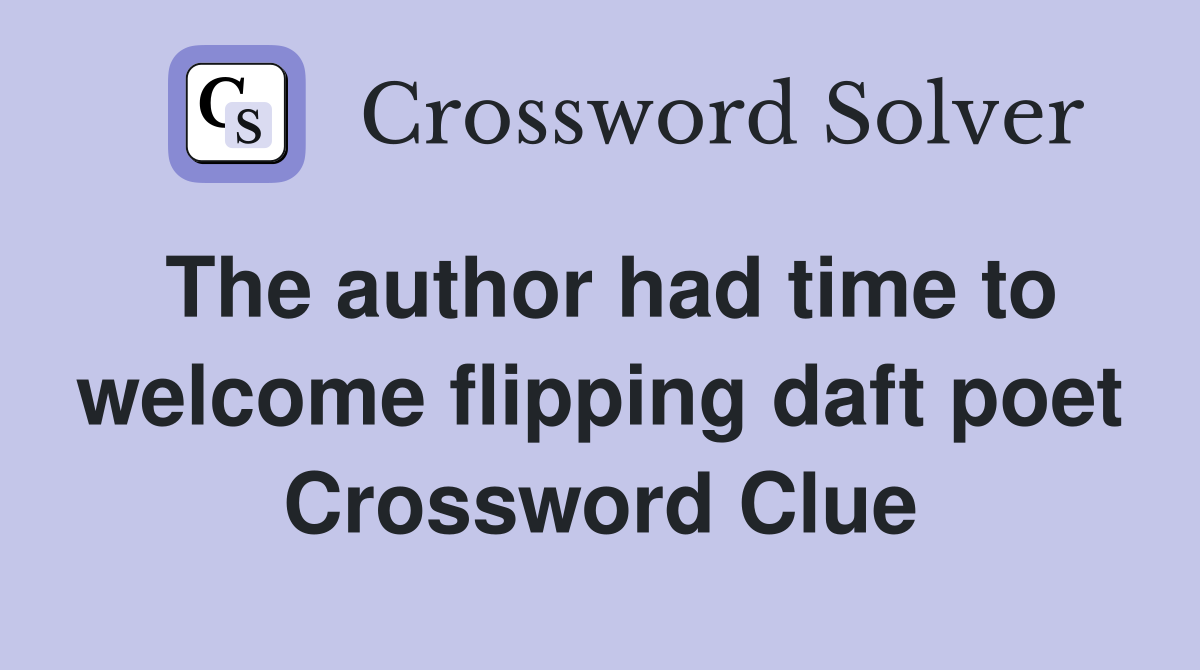The author had time to welcome flipping daft poet Crossword Clue