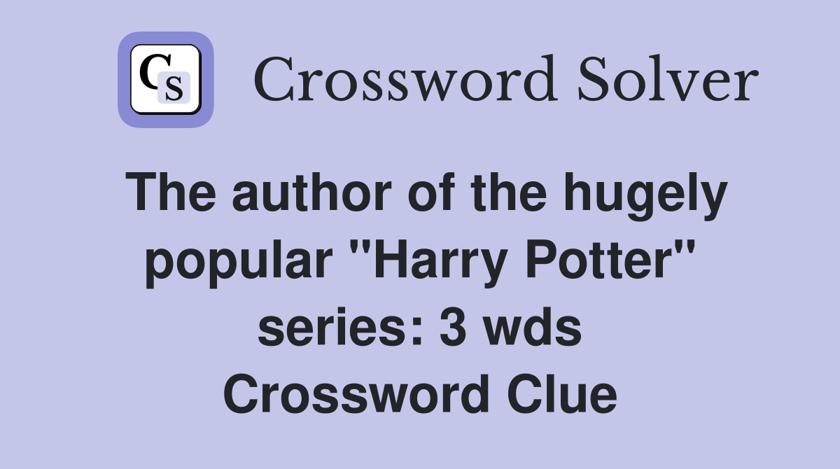 The author of the hugely popular "Harry Potter" series: 3 wds Crossword Clue