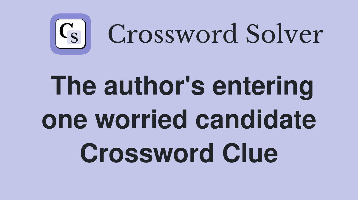 The author's entering one worried candidate Crossword Clue