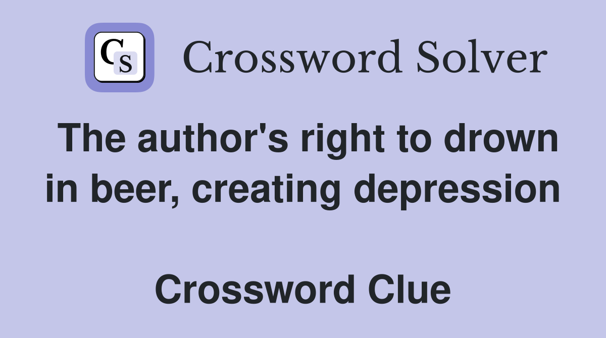 The author's right to drown in beer, creating depression  Crossword Clue