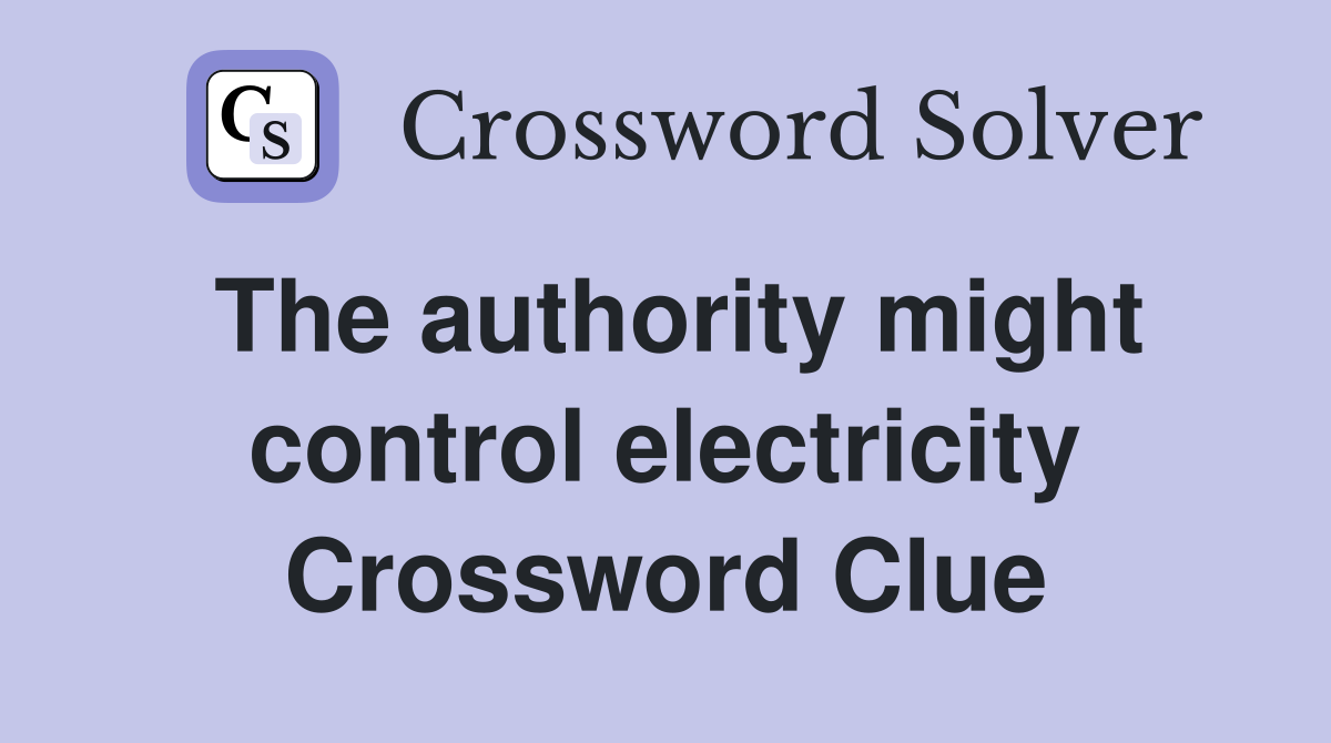 The authority might control electricity Crossword Clue