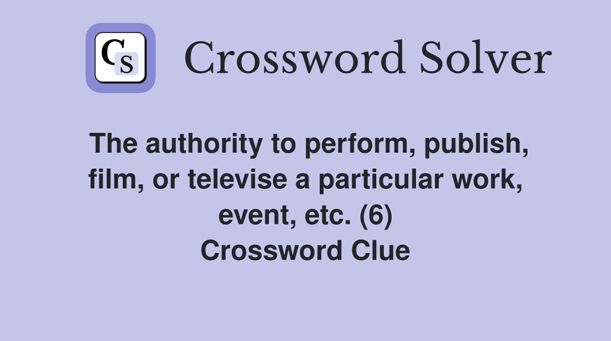 The authority to perform, publish, film, or televise a particular work, event, etc. (6) Crossword Clue