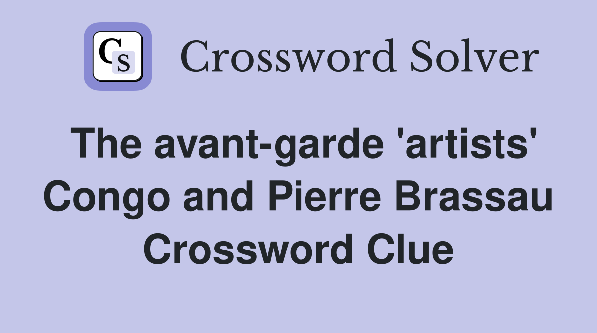 The avant-garde 'artists' Congo and Pierre Brassau Crossword Clue