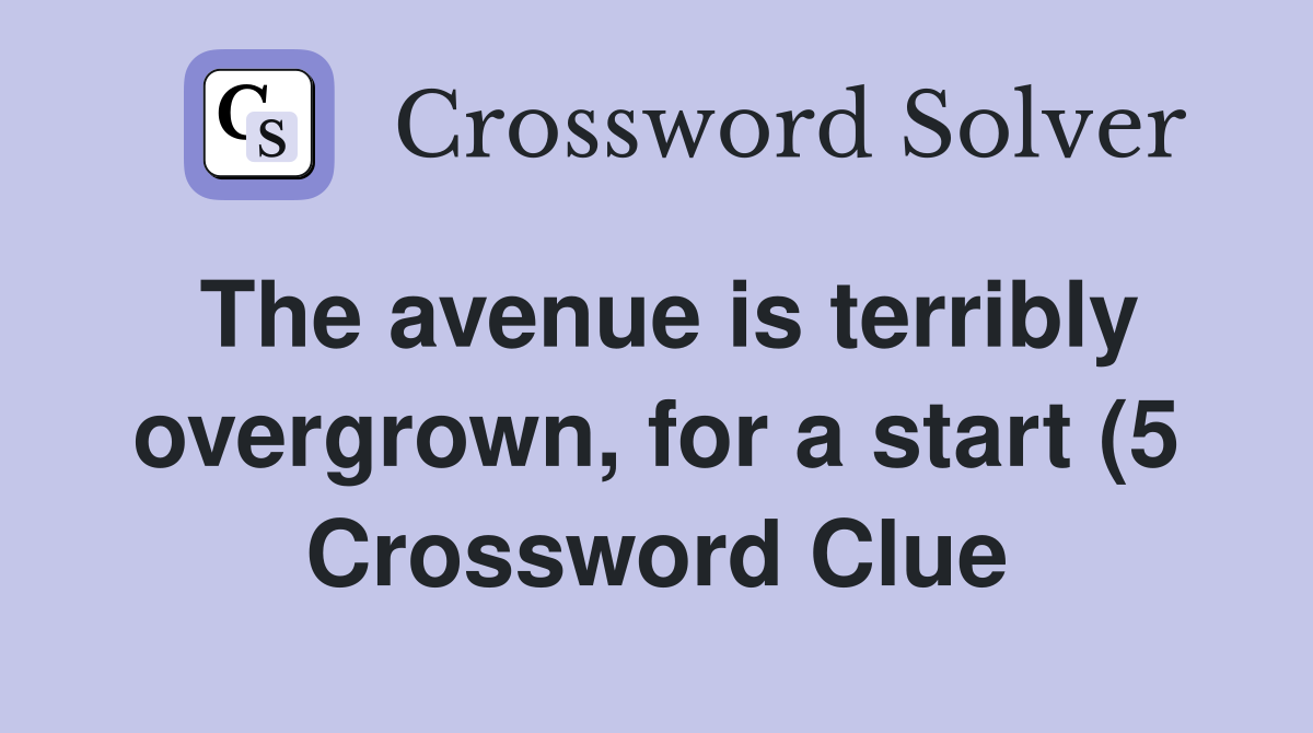 The avenue is terribly overgrown for a start (5) Crossword Clue The avenue is terribly overgrown for a start (5) Crossword Clue