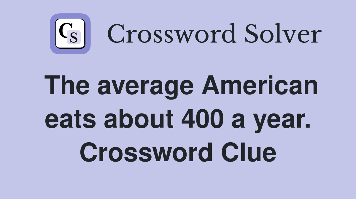 The average American eats about 400 a year. Crossword Clue
