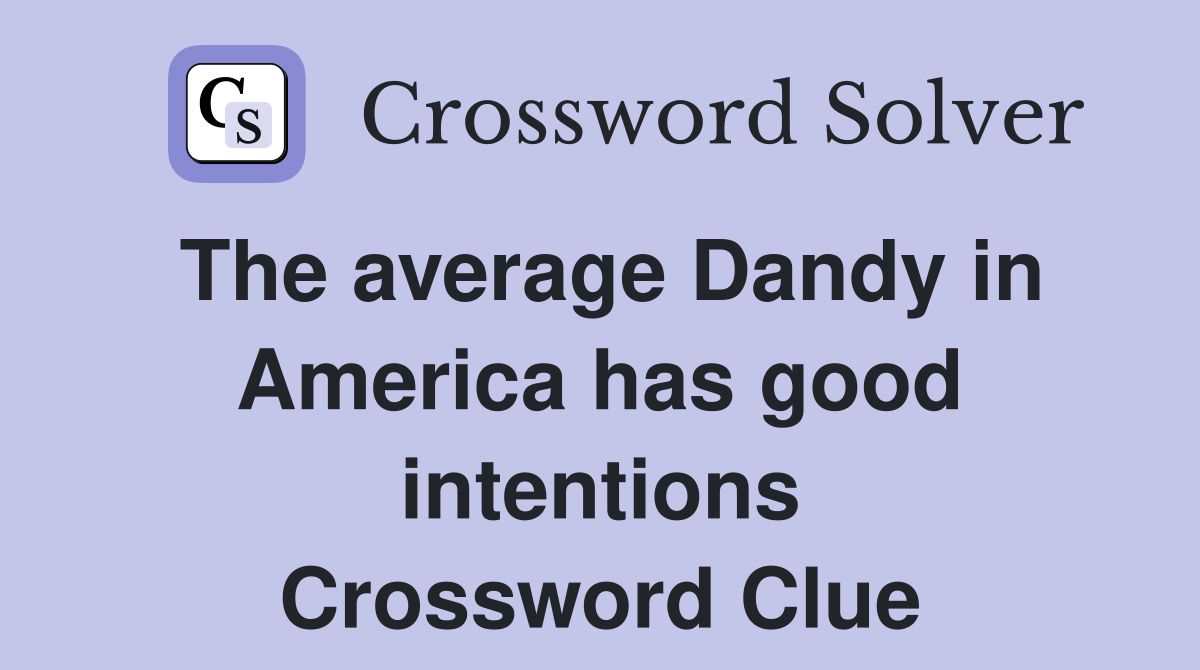 The average Dandy in America has good intentions Crossword Clue
