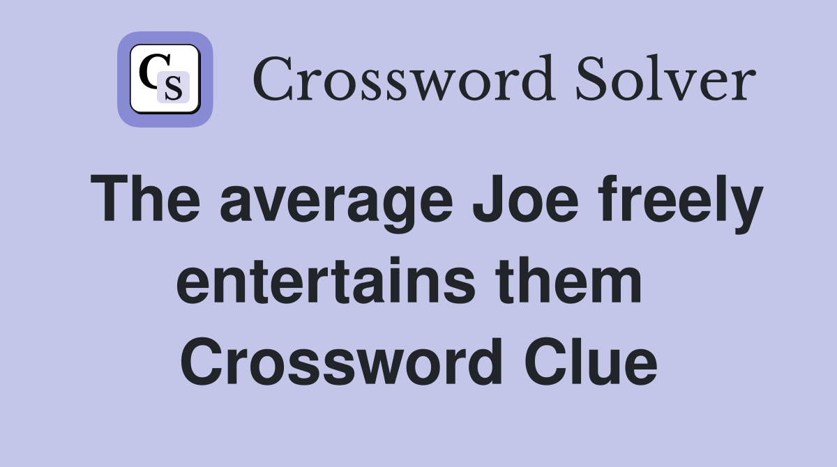 The average Joe freely entertains them  Crossword Clue