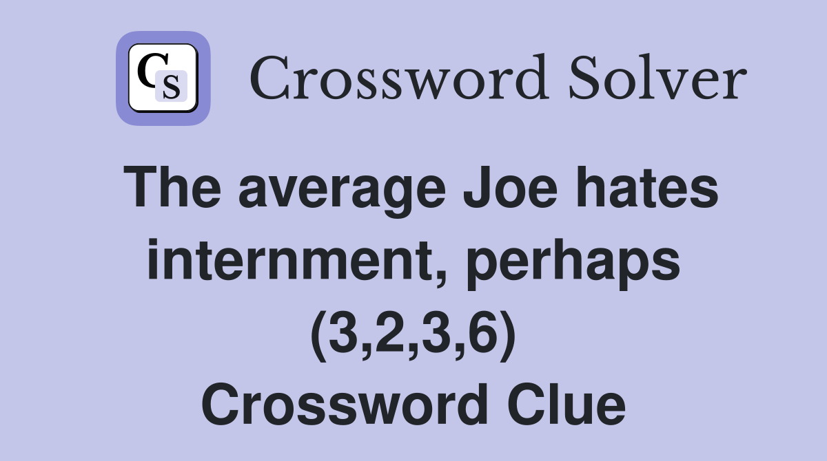 The average Joe hates internment, perhaps (3,2,3,6) Crossword Clue