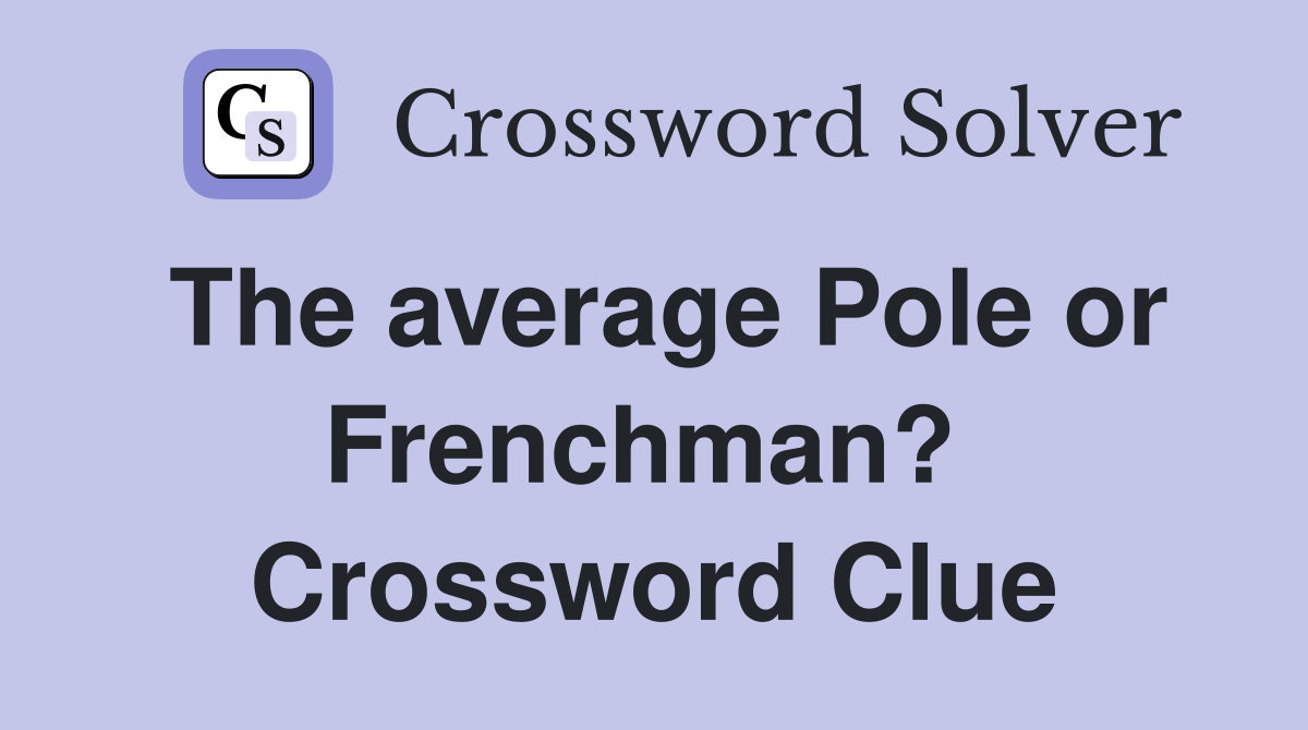The average Pole or Frenchman?  Crossword Clue