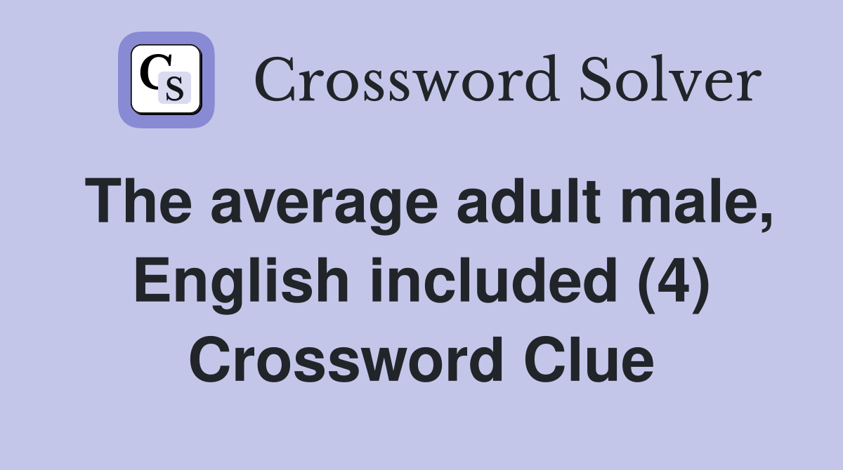 The average adult male, English included (4) Crossword Clue