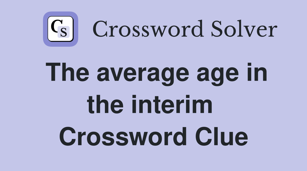 The average age in the interim  Crossword Clue