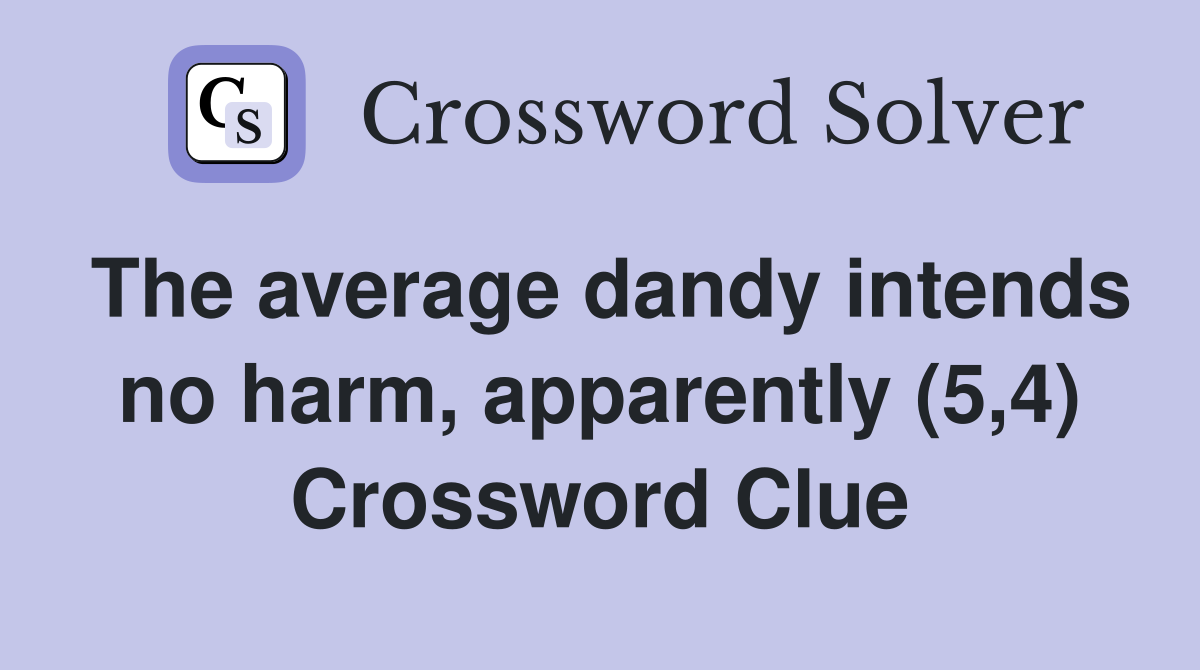 The average dandy intends no harm, apparently (5,4) Crossword Clue