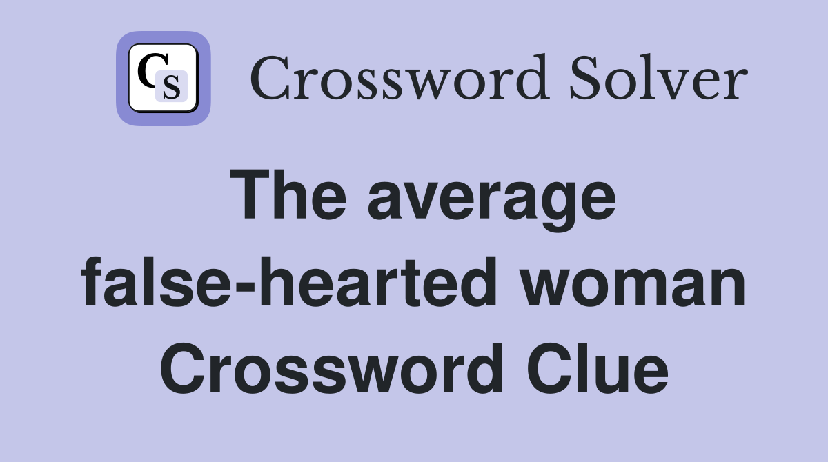The average false-hearted woman Crossword Clue