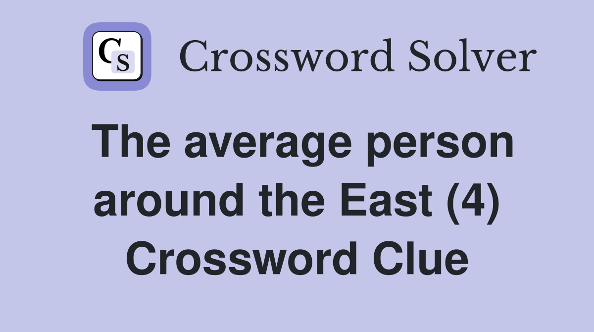 The average person around the East (4) Crossword Clue