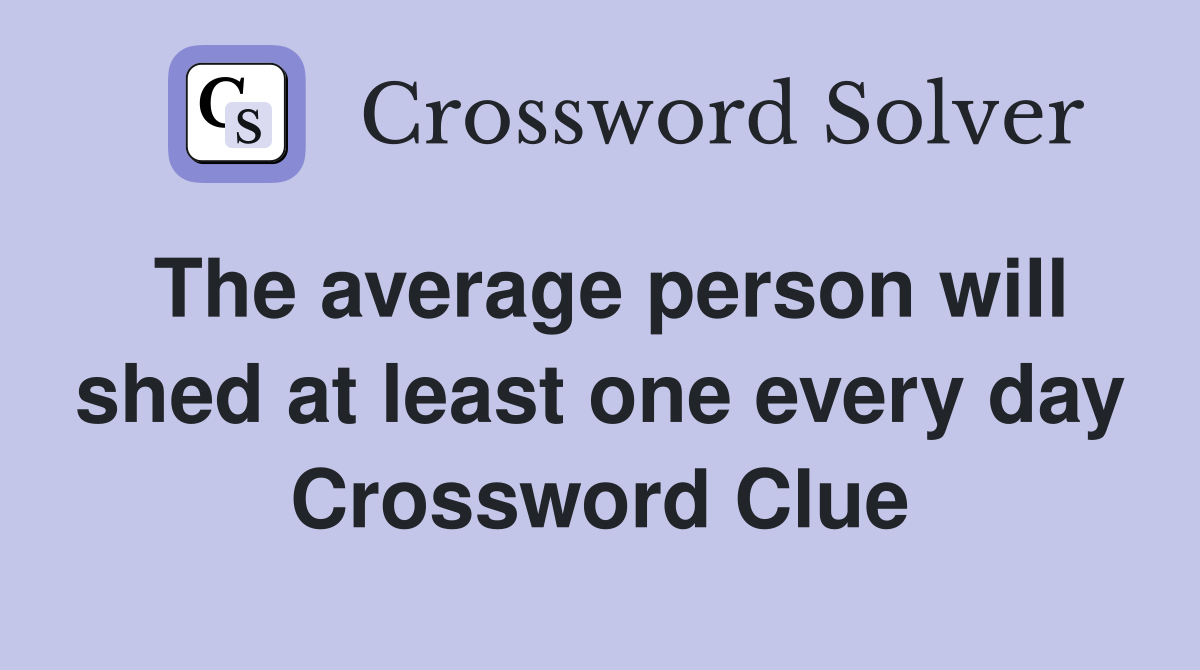 The average person will shed at least one every day Crossword Clue