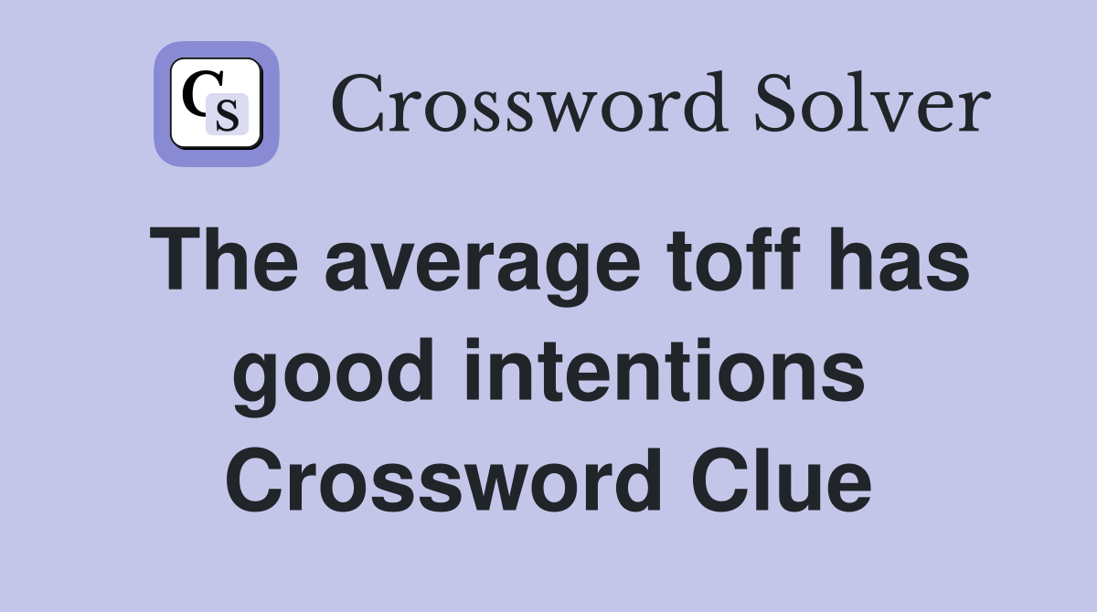 The average toff has good intentions Crossword Clue