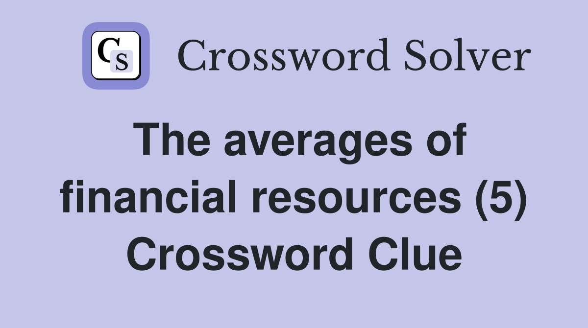 The averages of financial resources (5) Crossword Clue