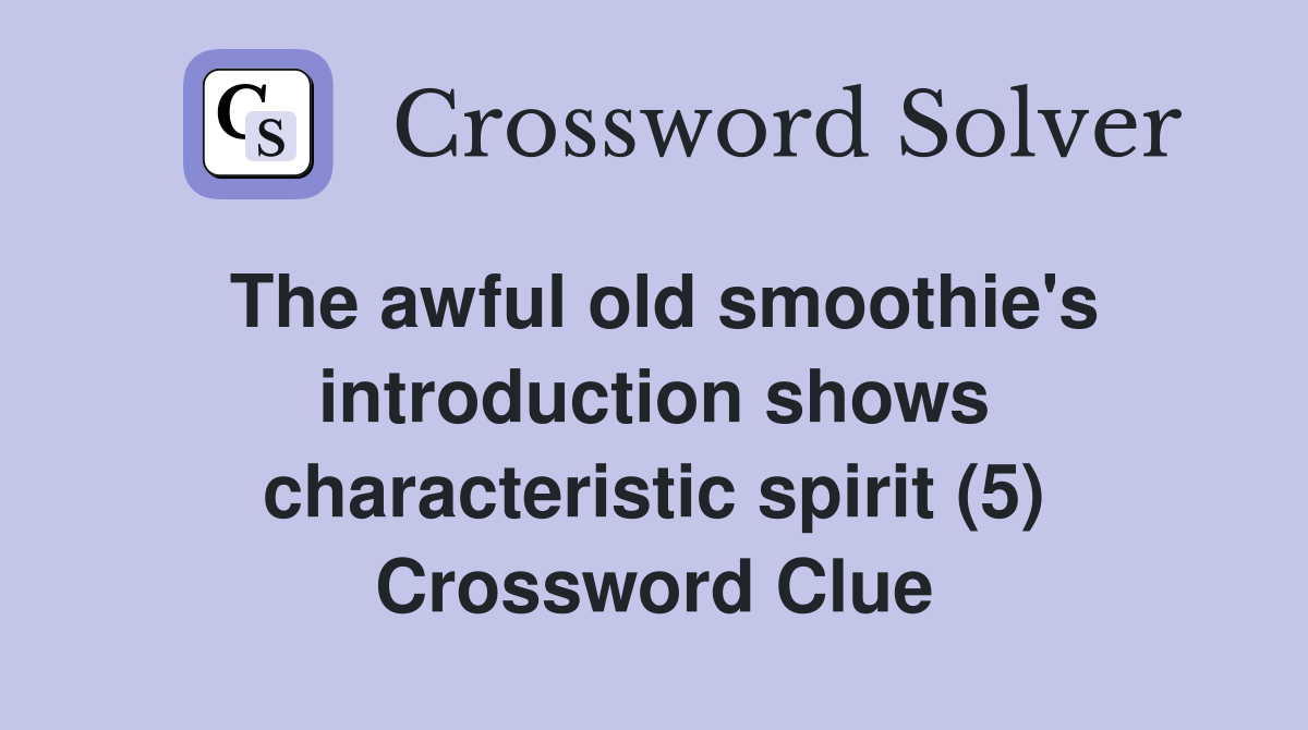 The awful old smoothie's introduction shows characteristic spirit (5) Crossword Clue