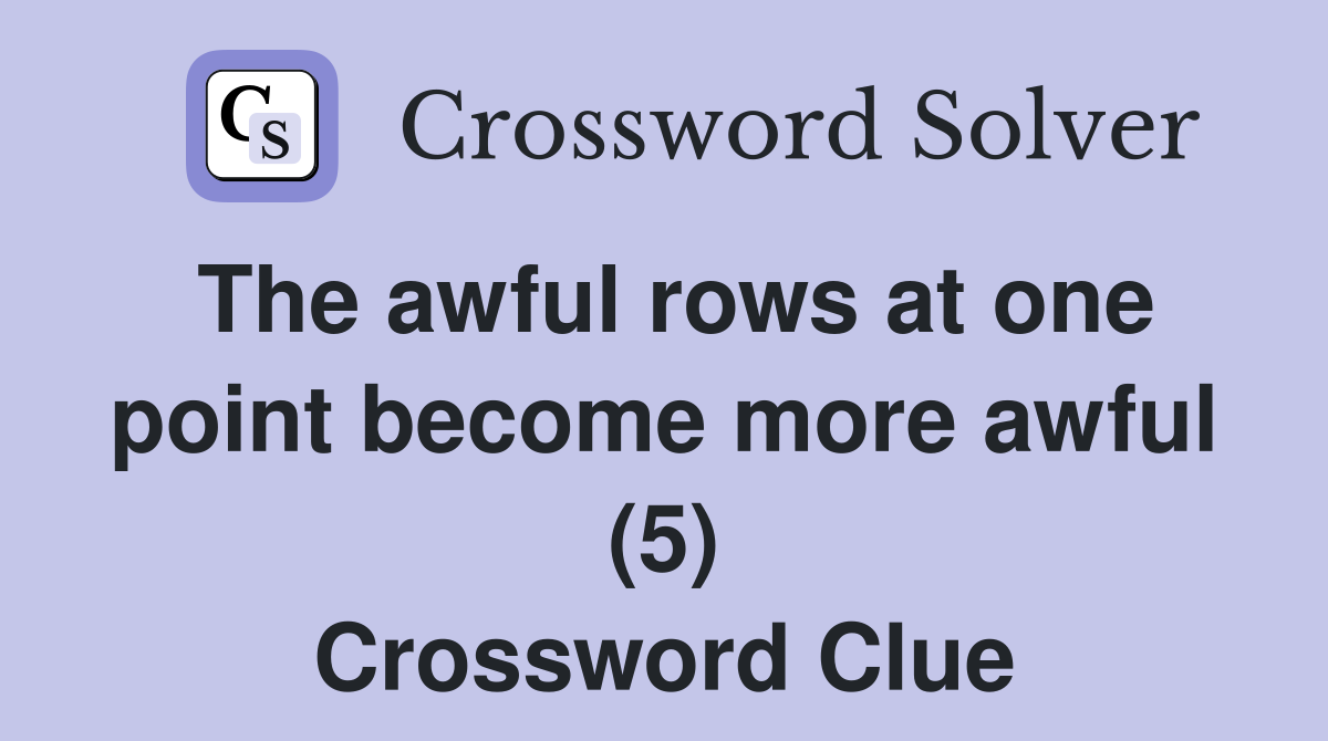 The awful rows at one point become more awful (5) Crossword Clue