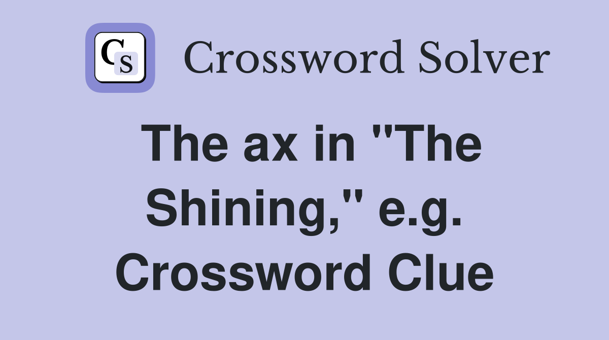The ax in "The Shining," e.g. Crossword Clue