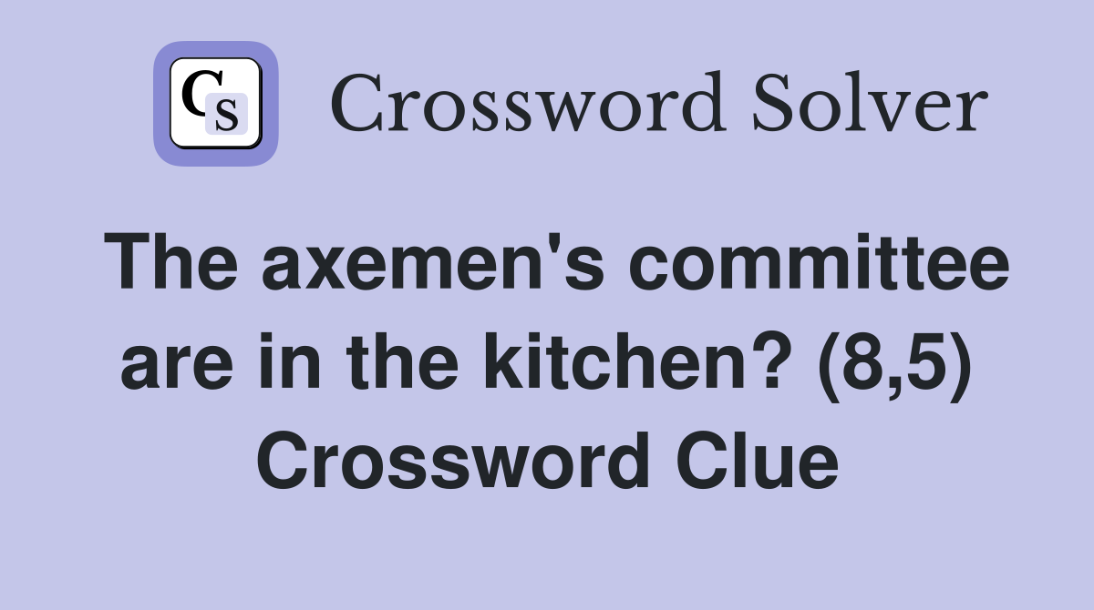 The axemen's committee are in the kitchen? (8,5) Crossword Clue