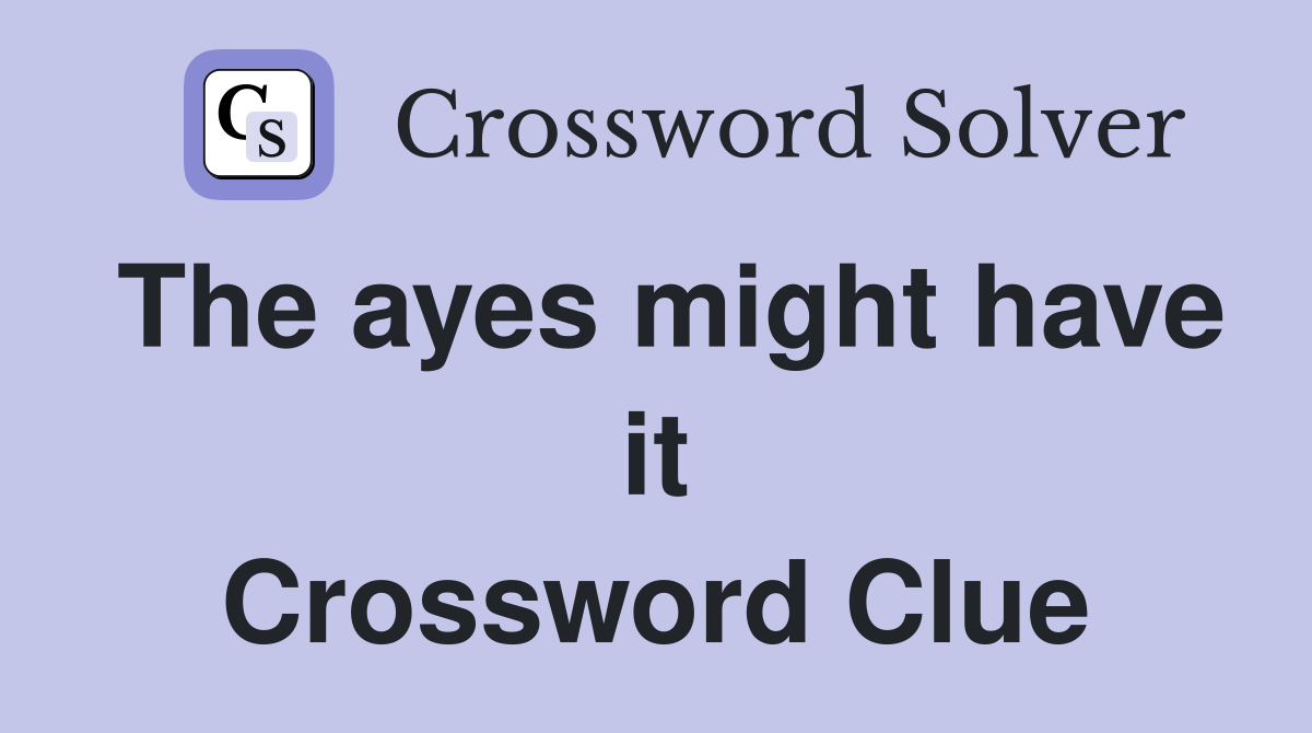 The ayes might have it Crossword Clue