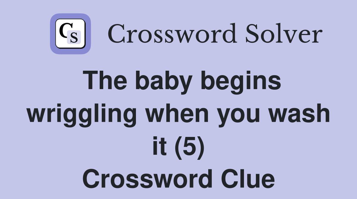 The baby begins wriggling when you wash it (5) Crossword Clue