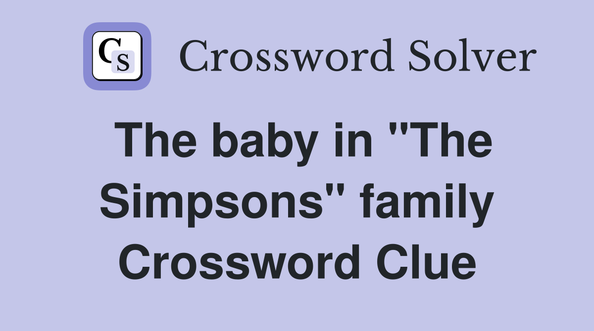 The baby in "The Simpsons" family Crossword Clue