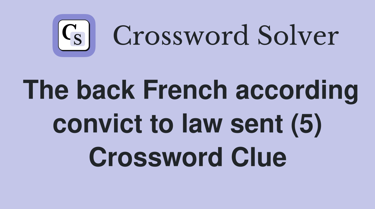 The back French according convict to law sent (5) Crossword Clue