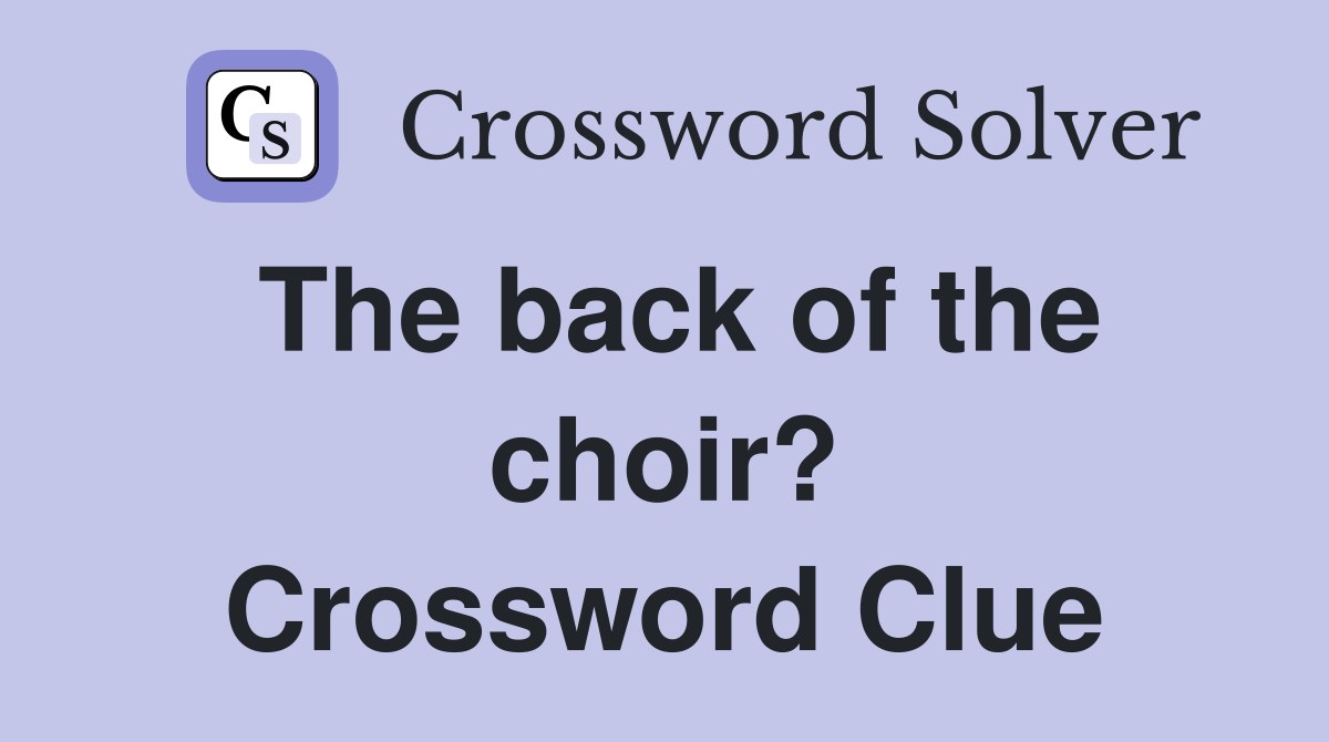 The back of the choir? Crossword Clue