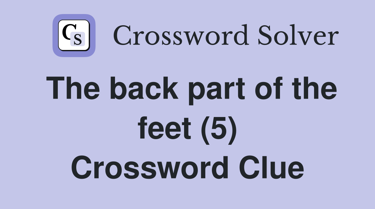 The back part of the feet (5) Crossword Clue