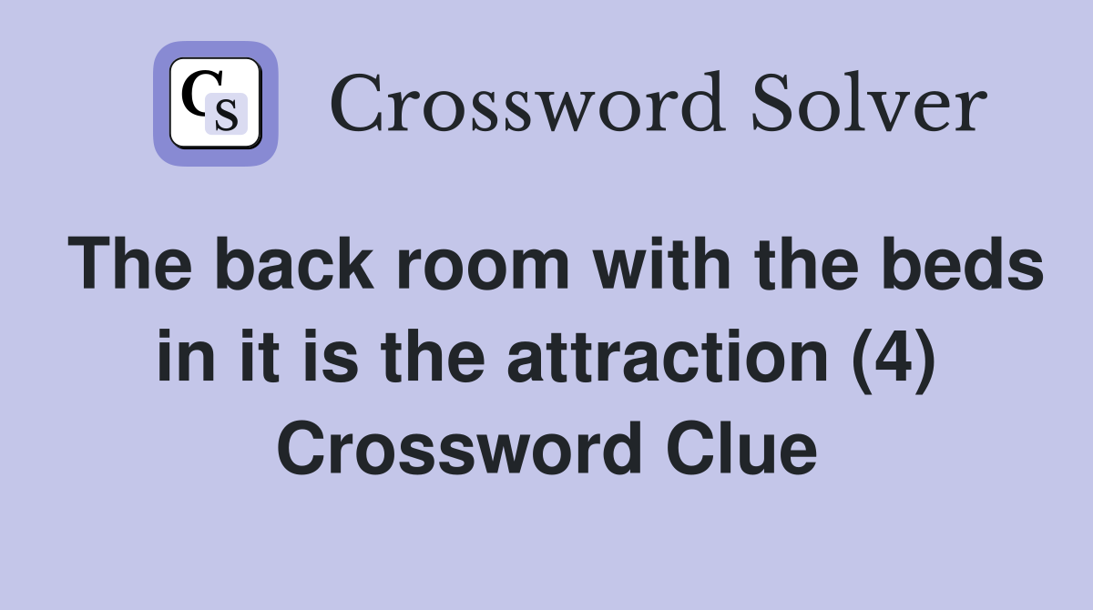 The back room with the beds in it is the attraction (4) Crossword Clue