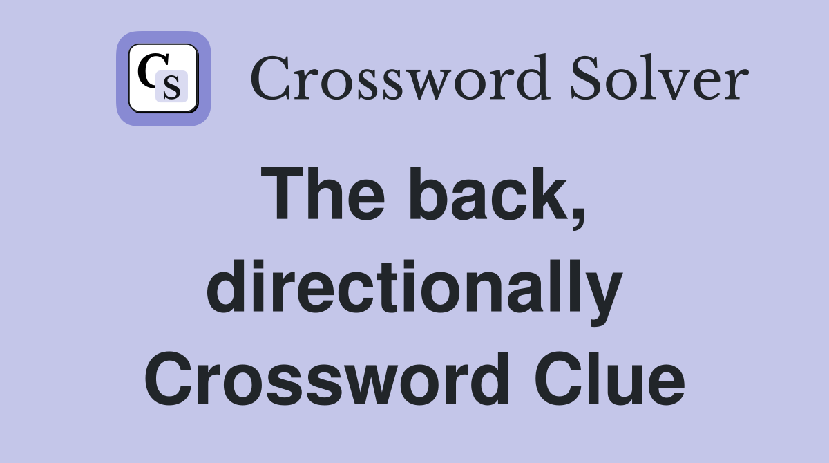 The back, directionally Crossword Clue