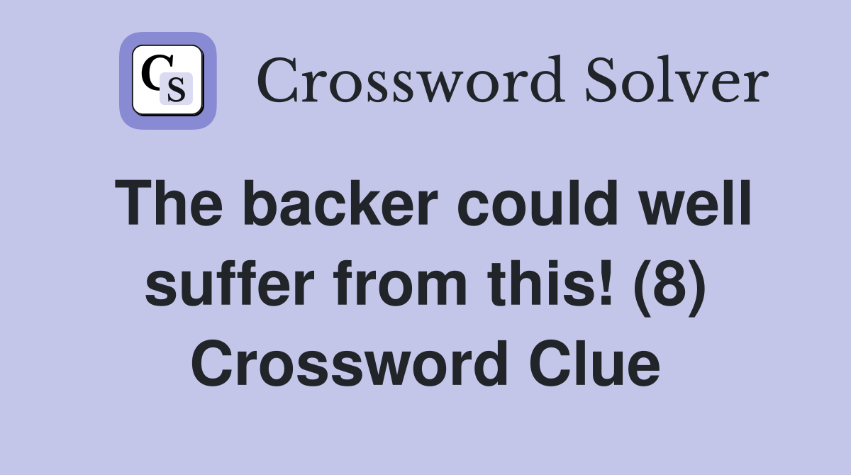 The backer could well suffer from this! (8) Crossword Clue