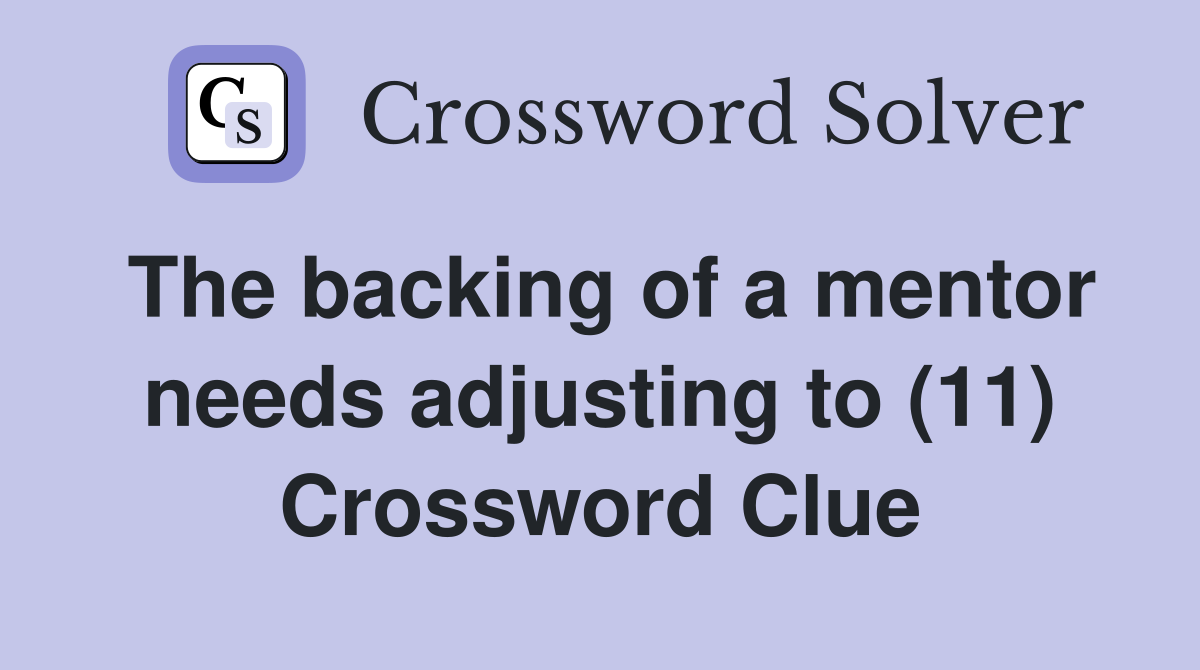 The backing of a mentor needs adjusting to (11) Crossword Clue