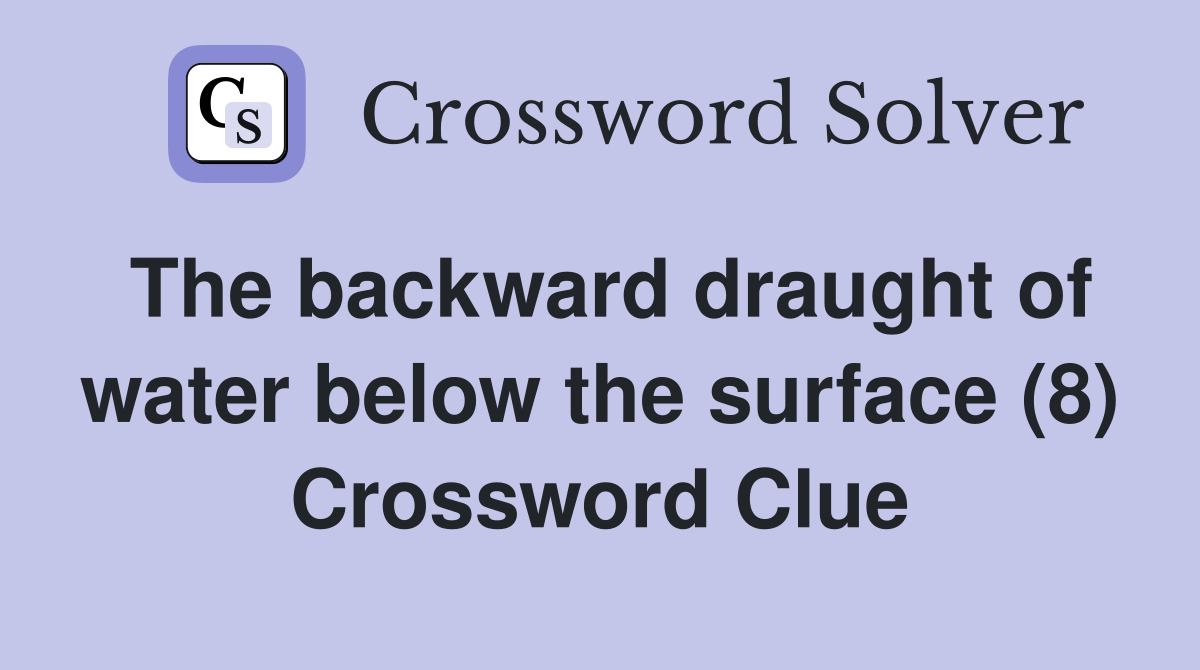 The backward draught of water below the surface (8) Crossword Clue