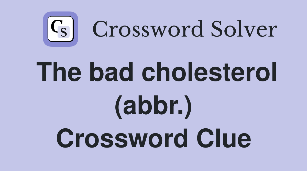 The bad cholesterol (abbr.) Crossword Clue