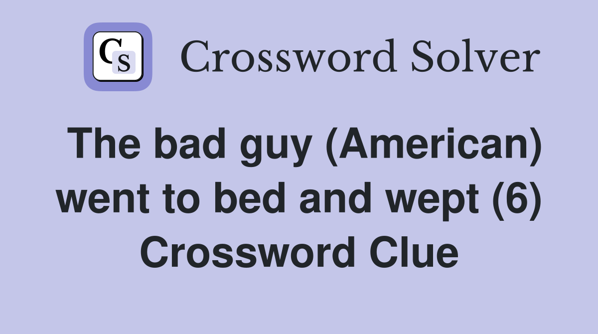 The bad guy (American) went to bed and wept (6) Crossword Clue