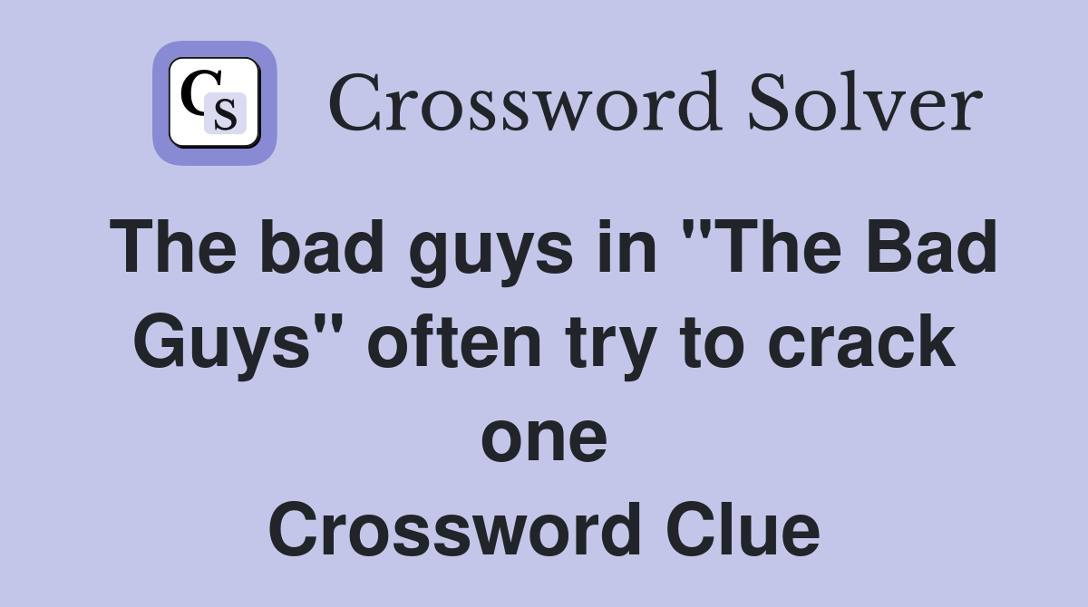 The bad guys in "The Bad Guys" often try to crack one Crossword Clue