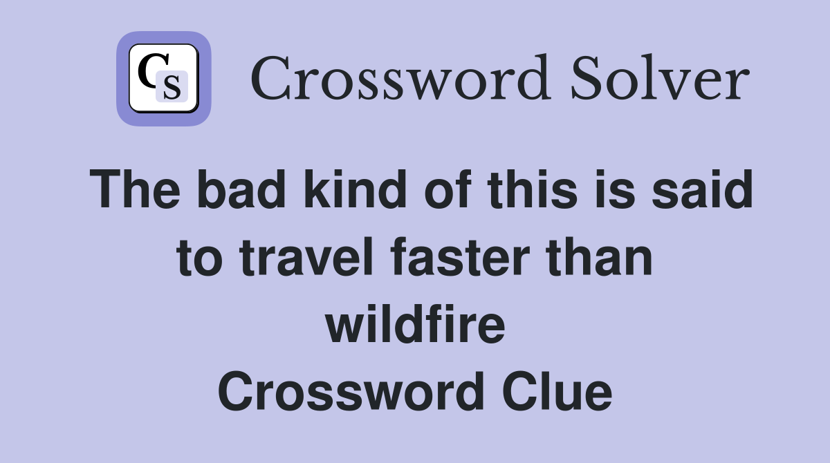 The bad kind of this is said to travel faster than wildfire Crossword Clue