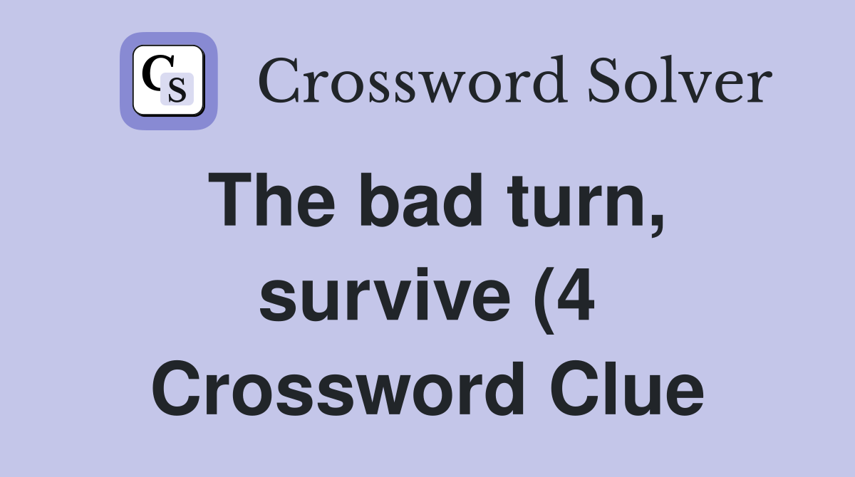 The bad turn survive (4) Crossword Clue Answers Crossword Solver The bad turn survive (4) Crossword Clue Answers Crossword Solver